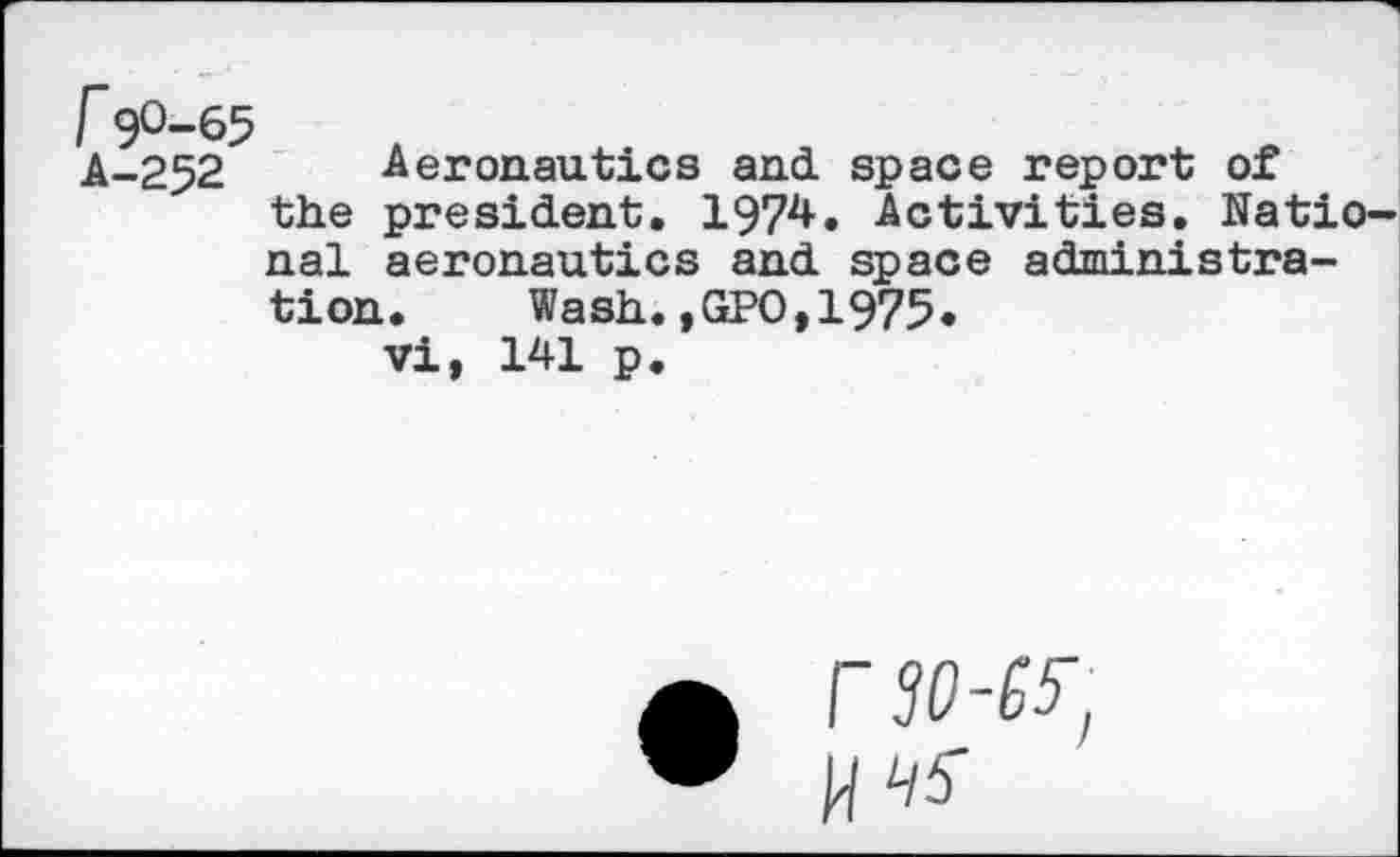 ﻿Aeronautics and. space report of the president. 1974. Activities. Natio nal aeronautics and space administration. Wash.,GPO,1975.
vi, 141 p.